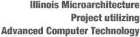 Illinois Microarchitecture Project utilizing Advanced Computer Technology